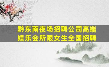 黔东南夜场招聘公司高端娱乐会所限女生全国招聘